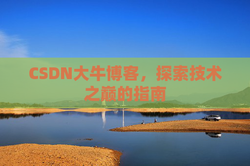 CSDN大牛博客，探索技术之巅的指南